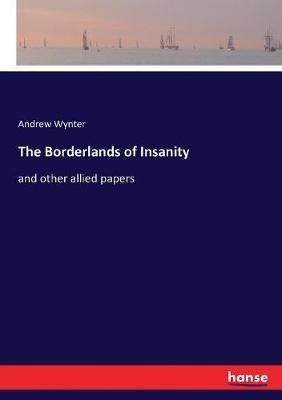 The Borderlands of Insanity: and other allied papers - Andrew Wynter - cover