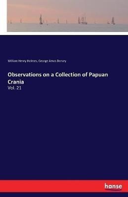Observations on a Collection of Papuan Crania: Vol. 21 - William Henry Holmes,George Amos Dorsey - cover