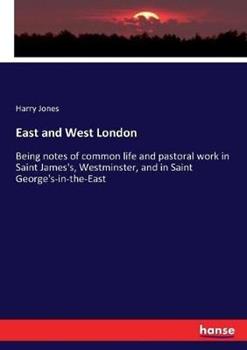 Libro in inglese East and West London: Being notes of common life and pastoral work in Saint James's, Westminster, and in Saint George's-in-the-East  - Harry Jones