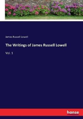 The Writings of James Russell Lowell: Vol. 1 - James Russell Lowell - cover
