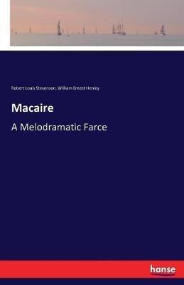 Macaire: A Melodramatic Farce - William E Henley,Robert Louis Stevenson - cover