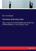 The Story of the Great War: Some Lessons from the Mahabharata for the Use of Hindu Students in the Schools of India - Annie Wood Besant - cover
