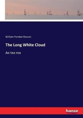 The Long White Cloud: Ao tea roa - William Pember Reeves - cover