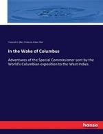 In the Wake of Columbus: Adventures of the Special Commissioner sent by the World's Columbian exposition to the West Indies