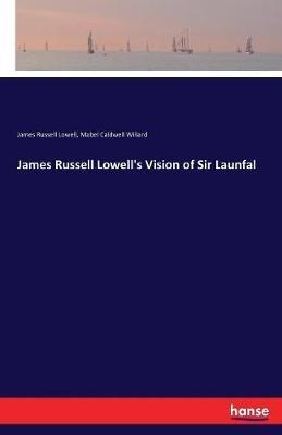 James Russell Lowell's Vision of Sir Launfal - James Russell Lowell,Mabel Caldwell Willard - cover