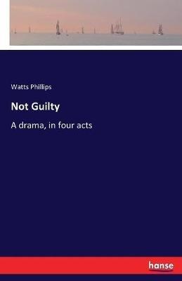 Not Guilty: A drama, in four acts - Watts Phillips - cover
