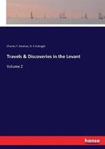 Travels & Discoveries in the Levant: Volume 2