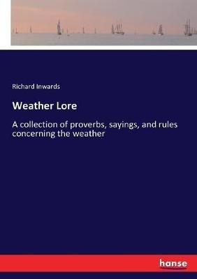 Weather Lore: A collection of proverbs, sayings, and rules concerning the weather - Richard Inwards - cover