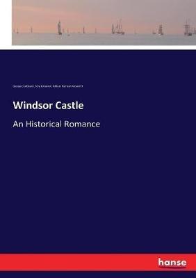 Windsor Castle: An Historical Romance - George Cruikshank,William Harrison Ainsworth,Tony Johannot - cover
