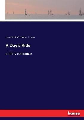 A Day's Ride: a life's romance - James H Graff,Charles J Lever - cover