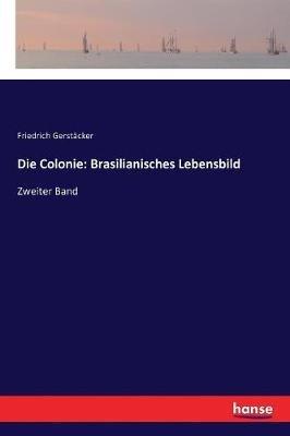 Die Colonie: Brasilianisches Lebensbild: Zweiter Band - Friedrich Gerstäcker - cover