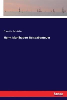 Herrn Mahlhubers Reiseabenteuer - Friedrich Gerstäcker - cover