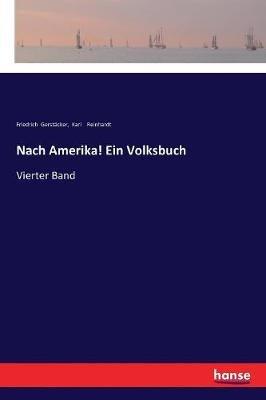 Nach Amerika! Ein Volksbuch: Vierter Band - Friedrich Gerstacker,Karl Reinhardt - cover