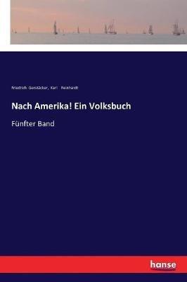 Nach Amerika! Ein Volksbuch: Fünfter Band - Friedrich Gerstäcker,Karl Reinhardt - cover