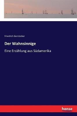Der Wahnsinnige: Eine Erzählung aus Südamerika - Friedrich Gerstäcker - cover