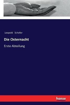 Die Osternacht: Erste Abteilung - Leopold Schefer - cover