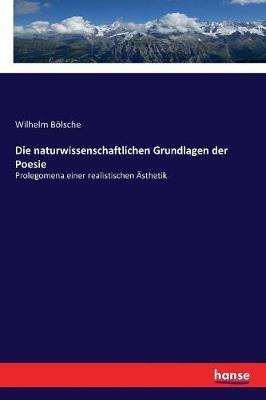 Die naturwissenschaftlichen Grundlagen der Poesie: Prolegomena einer realistischen AEsthetik - Wilhelm Boelsche - cover
