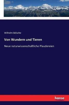 Von Wundern und Tieren: Neue naturwissenschaftliche Plaudereien - Wilhelm Bölsche - cover