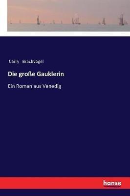 Die große Gauklerin: Ein Roman aus Venedig - Carry Brachvogel - cover