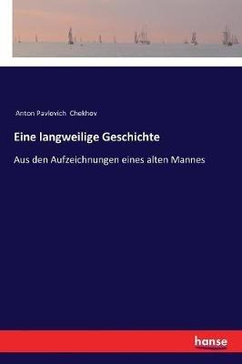 Eine langweilige Geschichte: Aus den Aufzeichnungen eines alten Mannes - Anton Pavlovich Chekhov - cover