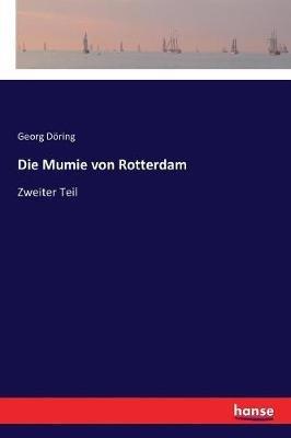 Die Mumie von Rotterdam: Zweiter Teil - Georg Döring - cover