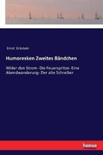 Humoresken Zweites Bändchen: Wider den Strom- Die Feuerspritze- Eine Abendwanderung- Der alte Schreiber