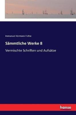 Sämmtliche Werke 8: Vermischte Schriften und Aufsätze - Immanuel Hermann Fichte - cover