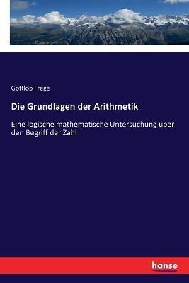 Die Grundlagen der Arithmetik: Eine logische mathematische Untersuchung über den Begriff der Zahl - Gottlob Frege - cover