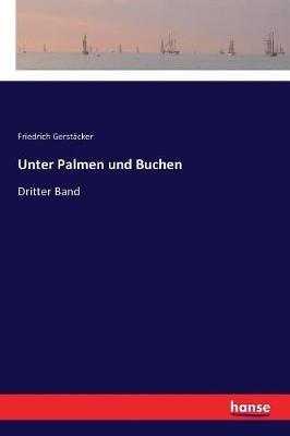 Unter Palmen und Buchen: Dritter Band - Friedrich Gerstäcker - cover