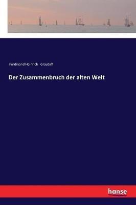 Der Zusammenbruch der alten Welt - Ferdinand Heinrich Grautoff - cover