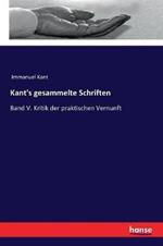 Kant's gesammelte Schriften: Band V. Kritik der praktischen Vernunft