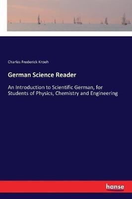 German Science Reader: An Introduction to Scientific German, for Students of Physics, Chemistry and Engineering - Charles Frederick Kroeh - cover