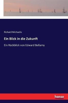 Ein Blick in die Zukunft: Ein Rückblick von Edward Bellamy - Richard Michaelis - cover