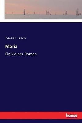 Moriz: Ein kleiner Roman - Friedrich Schulz - cover