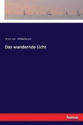 Das wandernde Licht - Ernst Von Wildenbruch - cover