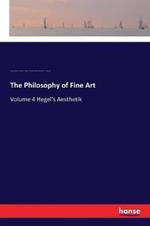 The Philosophy of Fine Art: Volume 4 Hegel's Aesthetik