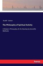 The Philosophy of Spiritual Activity: A Modern Philosophy of Life Develop by Scientific Methods