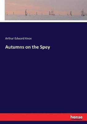 Autumns on the Spey - Arthur Edward Knox - cover