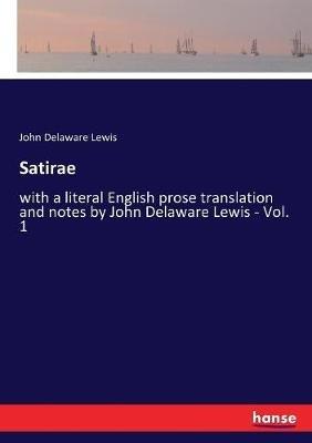 Satirae: with a literal English prose translation and notes by John Delaware Lewis - Vol. 1 - John Delaware Lewis - cover