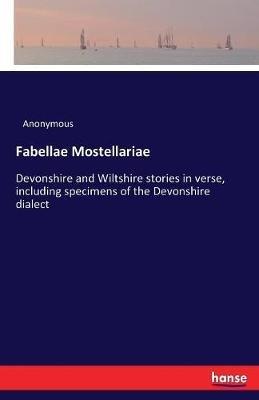 Fabellae Mostellariae: Devonshire and Wiltshire stories in verse, including specimens of the Devonshire dialect - Anonymous - cover