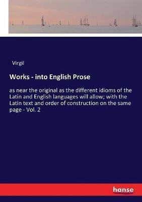 Works - into English Prose: as near the original as the different idioms of the Latin and English languages will allow; with the Latin text and order of construction on the same page - Vol. 2 - Virgil - cover