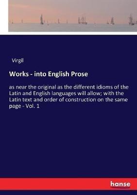 Works - into English Prose: as near the original as the different idioms of the Latin and English languages will allow; with the Latin text and order of construction on the same page - Vol. 1 - Virgil - cover