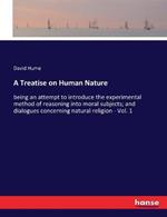 A Treatise on Human Nature: being an attempt to introduce the experimental method of reasoning into moral subjects; and dialogues concerning natural religion - Vol. 1
