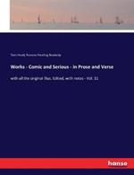 Works - Comic and Serious - in Prose and Verse: with all the original illus. Edited, with notes - Vol. 11
