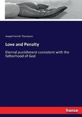 Love and Penalty: Eternal punishment consistent with the fatherhood of God - Joseph Parrish Thompson - cover