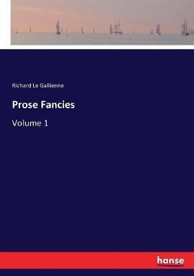 Prose Fancies: Volume 1 - Richard Le Gallienne - cover