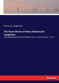 Libro in inglese The Prose Works of Henry Wadsworth Longfellow: with bibliographical and critical notes, in two volumes - Vol. 1  - Henry W Longfellow