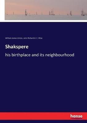 Shakspere: his birthplace and its neighbourhood - William James Linton,John Richard D C Wise - cover