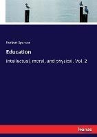 Education: Intellectual, moral, and physical. Vol. 2 - Herbert Spencer - cover