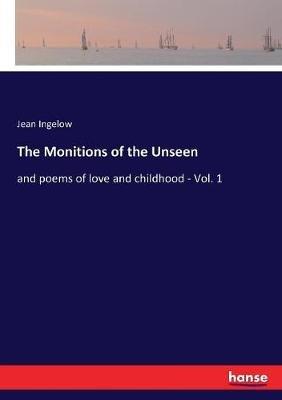 The Monitions of the Unseen: and poems of love and childhood - Vol. 1 - Jean Ingelow - cover